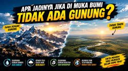 Apa Jadinya Jika di Muka Bumi Tidak Ada Gunung ?